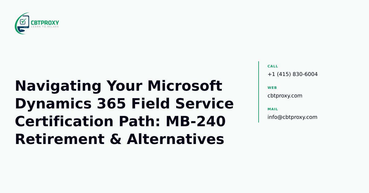 Navigating Your Microsoft Dynamics 365 Field Service Certification Path: MB-240 Retirement & Alternatives — CBTProxy blog banner