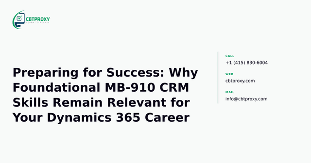 Preparing for Success: Why Foundational MB-910 CRM Skills Remain Relevant for Your Dynamics 365 Career — CBTProxy blog banner