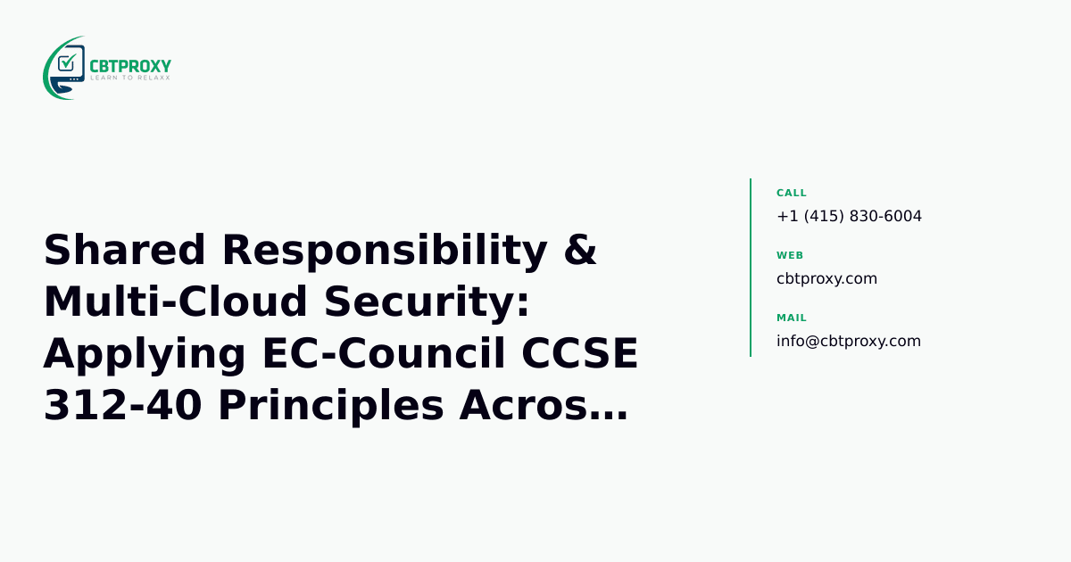 Shared Responsibility & Multi-Cloud Security: Applying EC-Council CCSE 312-40 Principles Across AWS, Azure, and GCP — CBTProxy blog banner