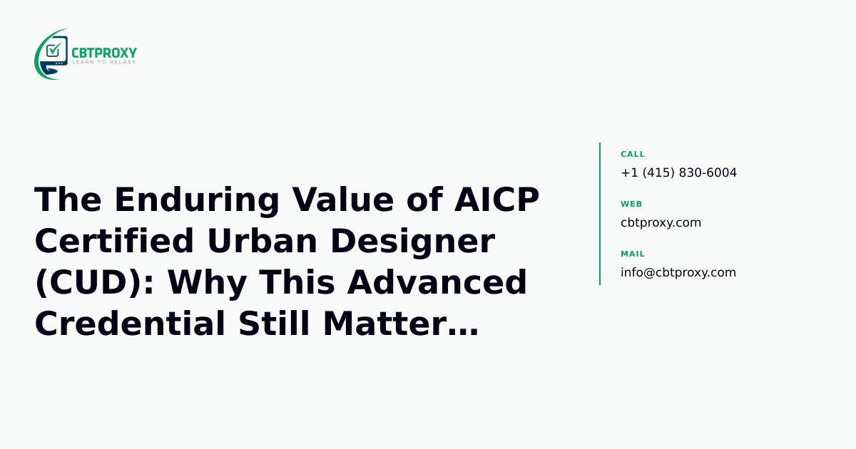 The Enduring Value of AICP Certified Urban Designer (CUD): Why This Advanced Credential Still Matters Today — CBTProxy blog banner