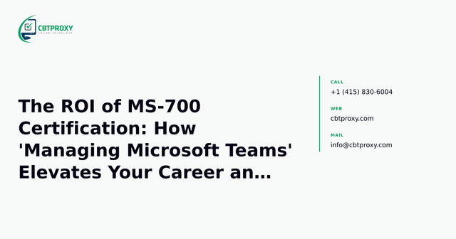The ROI of MS-700 Certification: How 'Managing Microsoft Teams' Elevates Your Career and Organizational Collaboration — CBTProxy blog banner