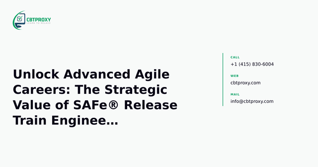 Unlock Advanced Agile Careers: The Strategic Value of SAFe® Release Train Engineer Certification — CBTProxy blog banner