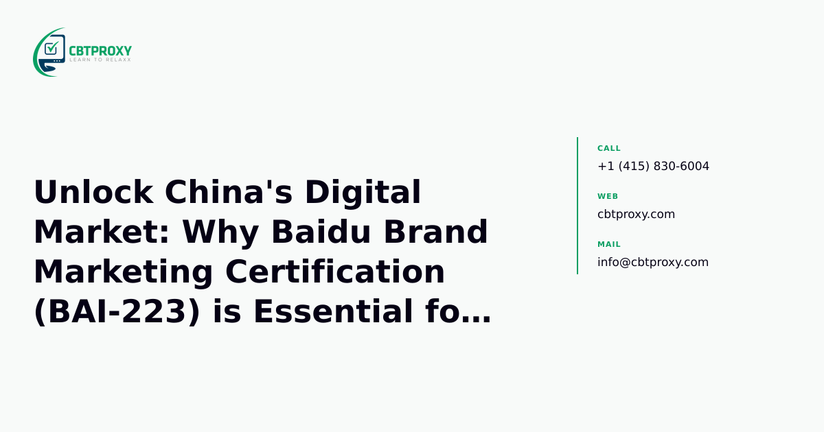 Unlock China's Digital Market: Why Baidu Brand Marketing Certification (BAI-223) is Essential for Marketers — CBTProxy blog banner