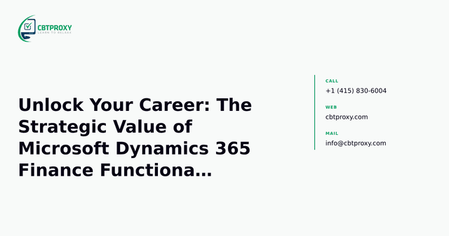 Unlock Your Career: The Strategic Value of Microsoft Dynamics 365 Finance Functional Consultant (MB-310) Certification — CBTProxy blog banner