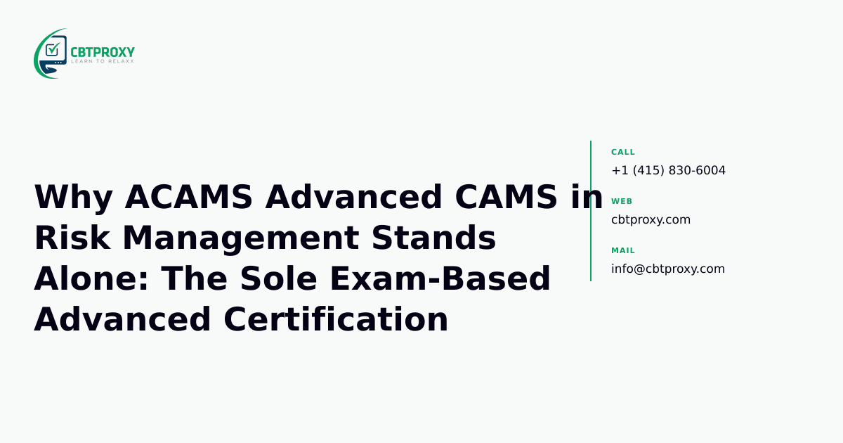 Why ACAMS Advanced CAMS in Risk Management Stands Alone: The Sole Exam-Based Advanced Certification — CBTProxy blog banner