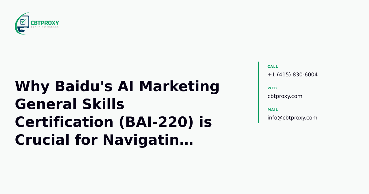 Why Baidu's AI Marketing General Skills Certification (BAI-220) is Crucial for Navigating China's Evolving Digital Search — CBTProxy blog banner