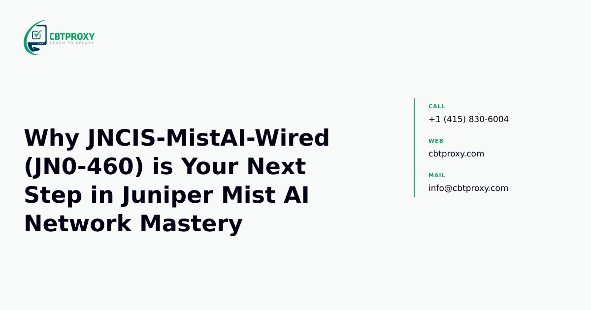Why JNCIS-MistAI-Wired (JN0-460) is Your Next Step in Juniper Mist AI Network Mastery — CBTProxy blog banner