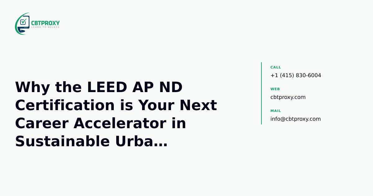 Why the LEED AP ND Certification is Your Next Career Accelerator in Sustainable Urban Development — CBTProxy blog banner