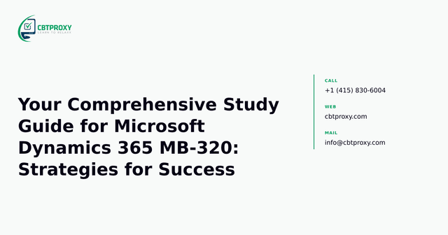 Your Comprehensive Study Guide for Microsoft Dynamics 365 MB-320: Strategies for Success — CBTProxy blog banner