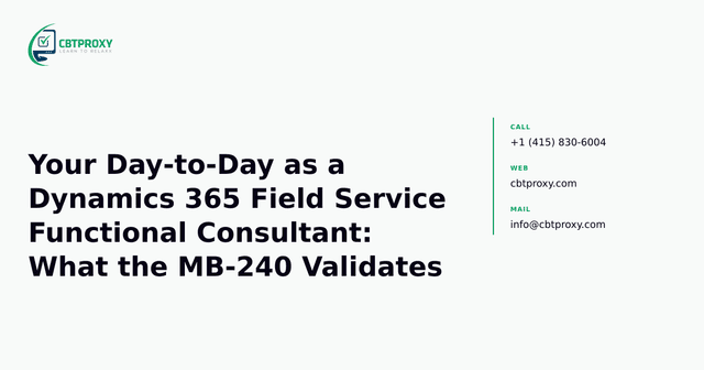 Your Day-to-Day as a Dynamics 365 Field Service Functional Consultant: What the MB-240 Validates — CBTProxy blog banner