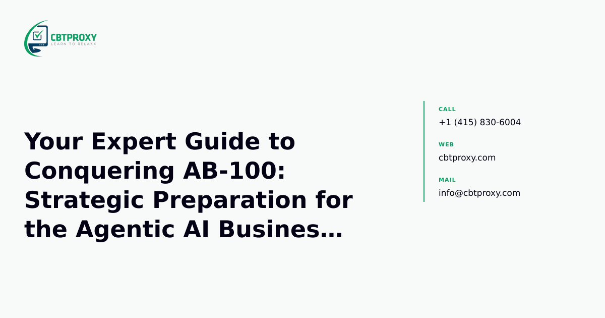 Your Expert Guide to Conquering AB-100: Strategic Preparation for the Agentic AI Business Solutions Architect Exam — CBTProxy blog banner