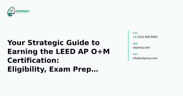 Your Strategic Guide to Earning the LEED AP O+M Certification: Eligibility, Exam Prep, and Success Tips — CBTProxy blog banner