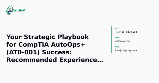 Your Strategic Playbook for CompTIA AutoOps+ (AT0-001) Success: Recommended Experience & Study Focus — CBTProxy blog banner